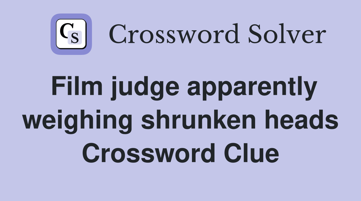 Film judge apparently weighing shrunken heads Crossword Clue Answers